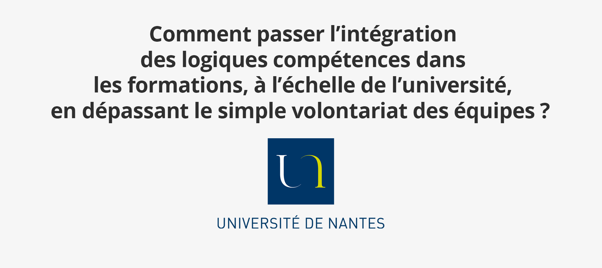 Comment passer l'intégration des logiques compétences dans les formations, à l'échelle de l'université, en dépassant le simple volontariat des équipes ? Par l'Université de Nantes